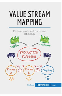 Value Stream Mapping : Reduce waste and maximise efficiency