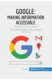 Google, Making Information Accessible : The search engine that changed the world