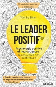 Le leader positif : Psychologie positive et neurosciences: les nouvelles cles du dirigeant.