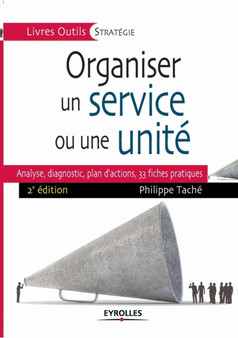 Organiser un service ou une unite : Analyse, diagnostic, plan d'actions, 33 fiches pratiques