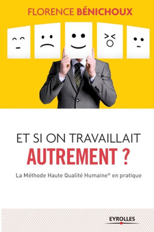 Et si on travaillait autrement ? : La Methode Haute Qualite Humaine(R) en pratique