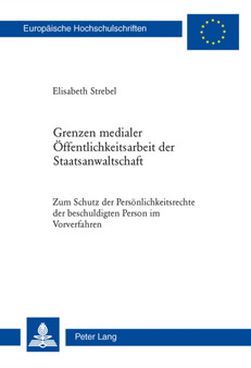 Grenzen Medialer Oeffentlichkeitsarbeit Der Staatsanwaltschaft : Zum Schutz Der Persoenlichkeitsrechte Der Beschuldigten Person Im Vorverfahren : 5164