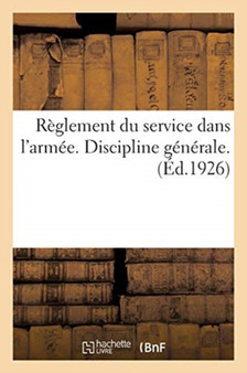 Reglement Du Service Dans l'Armee. Discipline Generale. : Volume MIS A Jour A La Date Du 4 Octobre 1926