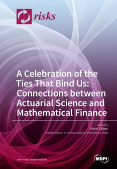 A Celebration of the Ties That Bind Us : Connections between Actuarial Science and Mathematical Finance