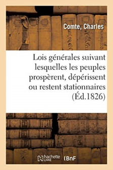 Traite de Legislation Ou Exposition Des Lois Generales Suivant Lesquelles Les Peuples Prosperent : Deperissent Ou Restent Stationnaires
