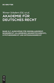 Akademie fur Deutsches Recht, Band III,7, Ausschusse fur Immobiliarkredit, Bodenrecht (allgemeines Grundstucksrecht), Hypothekenrecht und Enteignungsrecht