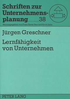 Lernfaehigkeit von Unternehmen : Grundlagen organisationaler Lernprozesse und Unterstuetzungstechnologien fuer Lernen im strategischen Management
