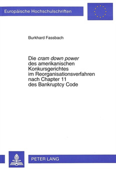 Die ??cram down power?? des amerikanischen Konkursgerichtes im Reorganisationsverfahren nach Chapter 11 des Bankruptcy Code : Vorbild fuer das Obstruktionsverbot in der deutschen Insolvenzordnung