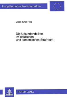Die Urkundendelikte Im Deutschen Und Koreanischen Strafrecht : Unter Besonderer Beruecksichtigung Der Behandlung Von Kopien : 2202