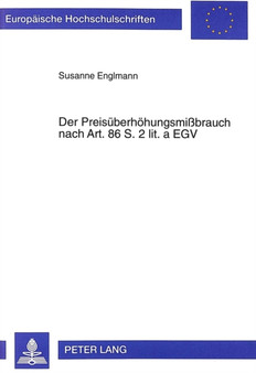 Der Preisueberhoehungsmissbrauch Nach Art. 86 S. 2 Lit. a Egv : Der Missbrauch Einer Marktbeherrschenden Stellung Durch Das Erzwingen Unangemessener Preise Im Europaeischen Recht : 2260