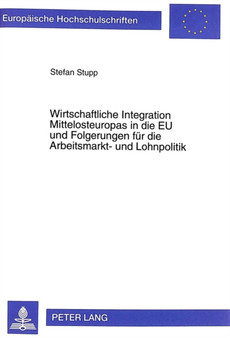 Wirtschaftliche Integration Mittelosteuropas in die EU und Folgerungen fuer die Arbeitsmarkt- und Lohnpolitik Wirtschaftliche Integration Mittelosteuropas in die EU und Folgerungen fuer die Arbeitsmarkt- und Lohnpolitik