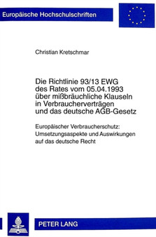 Die Richtlinie 93/13 EWG des Rates vom 05.04.1993 ueber mibraeuchliche Klauseln in Verbrauchervertraegen und das deutsche AGB-Gesetz : Europaeischer Verbraucherschutz: Umsetzungsaspekte und Auswirkung