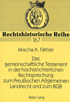 Das gemeinschaftliche Testament in der hoechstrichterlichen Rechtsprechung zum Preuischen Allgemeinen Landrecht und zum BGB : Ein Beitrag zur Abloesung der Partikularrechte durch das BGB