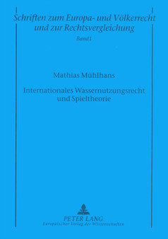 Internationales Wassernutzungsrecht und Spieltheorie : Die Bedeutung der neueren voelkerrechtlichen Vertragspraxis und der wirtschaftswissenschaftlichen Spieltheorie fuer das Prinzip der angemessenen
