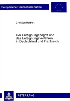 Der Enteignungsbegriff Und Das Enteignungsverfahren in Deutschland Und Frankreich : Eine Gegenueberstellung Unter Einbeziehung Der Planungs- Und Enteignungsverfahren Zur Realisierung Von Verkehrsvorha : 2426