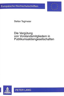 Die Verguetung Von Vorstandsmitgliedern in Publikumsaktiengesellschaften : Eine Vergleichende Untersuchung Zum Deutschen, Englischen Und Us-Amerikanischen Recht : 2483