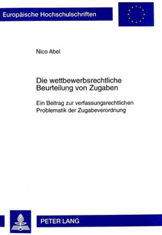 Die Wettbewerbsrechtliche Beurteilung Von Zugaben : Ein Beitrag Zur Verfassungsrechtlichen Problematik Der Zugabeverordnung : 2716