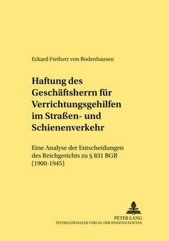 Haftung des Geschaeftsherrn fuer Verrichtungsgehilfen im Straen- und Schienenverkehr : Eine Analyse der Entscheidungen des Reichsgerichts zu 831 BGB (1900-1945)