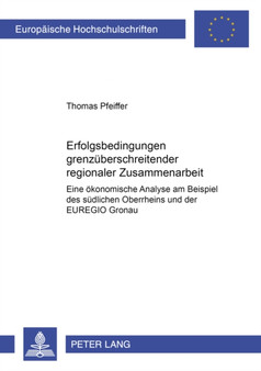 Erfolgsbedingungen Grenzueberschreitender Regionaler Zusammenarbeit : Eine Oekonomische Analyse Am Beispiel Des Suedlichen Oberrheins Und Der Euregio Gronau : 2646