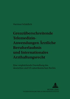 Grenzueberschreitende Telemedizin-Anwendungen: Aerztliche Berufserlaubnis Und Internationales Arzthaftungsrecht : Eine Vergleichende Darstellung Des Deutschen Und Us-Amerikanischen Rechts : 60