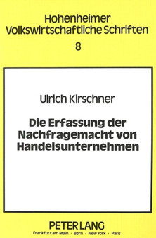 Die Erfassung der Nachfragemacht von Handelsunternehmen : Eine Analyse der oekonomischen Beurteilungskriterien und der wettbewerbsrechtlichen Instrumente im Bereich der Verhaltenskontrolle