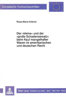 Der ??kleine?? und der ??grosse Schadensersatz?? beim Kauf mangelhafter Waren im amerikanischen und deutschen Recht.