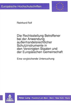Die Rechtsstellung Betroffener bei der Anwendung auenhandelsrechtlicher Schutzinstrumente in den Vereinigten Staaten und der Europaeischen Gemeinschaft : Eine vergleichende Untersuchung