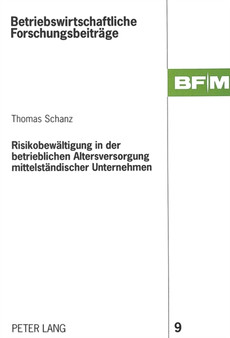 Risikobewaeltigung in der betrieblichen Altersversorgung mittelstaendischer Unternehmen : Eine betriebswirtschaftliche Untersuchung zur Vorteilhaftigkeit der Integration von Versicherungskomponenten
