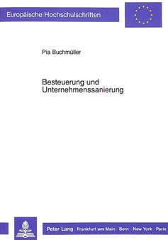 Besteuerung und Unternehmenssanierung : Zur Bedeutung des Steuerrechts fuer die Sanierung von Unternehmen - Eine Untersuchung aus bettriebswirtschaftlicher Sicht