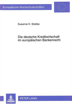 Die deutsche Kreditwirtschaft im europaeischen Bankenrecht : Bestandsaufnahme und Auswirkungen der Harmonisierungsbestrebungen auf den bundesdeutschen Bankensektor
