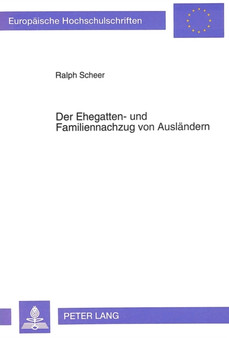 Der Ehegatten- und Familiennachzug von Auslaendern : Eine Untersuchung zur Rechtslage nach Voelkerrecht, nach Europarecht und nach ausgewaehlten nationalen Rechtsordnungen