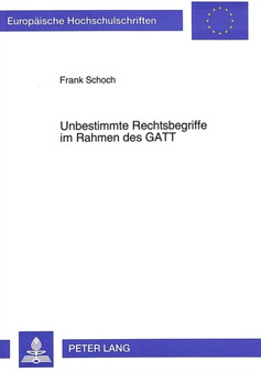 Unbestimmte Rechtsbegriffe im Rahmen des GATT : Eine Untersuchung anhand der Regelungen ueber Dumping und Subventionen