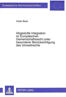 Abgestufte Integration im Europaeischen Gemeinschaftsrecht unter besonderer Beruecksichtigung des Umweltrechts : Bestandsaufnahme und Perspektiven