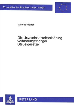 Die Unvereinbarkeitserklaerung verfassungswidriger Steuergesetze : Eine Untersuchung zu den verfassungsrechtlichen Grundlagen und den Folgen fuer das Steuerverfahren