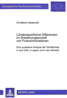 Laenderspezifische Differenzen im Entstehungsproze von Finanzinnovationen : Eine qualitative Analyse der Verhaeltnisse in den USA, in Japan und in der Schweiz