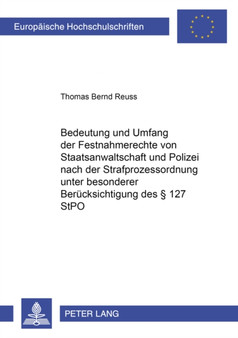 Bedeutung Und Umfang Der Festnahmerechte Von Staatsanwaltschaft Und Polizei Nach Der Strafprozessordnung Unter Besonderer Beruecksichtigung Des ?? 127 Stpo : 3506