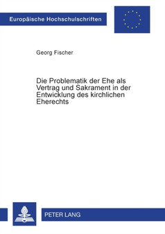 Die Problematik der Ehe als Vertrag und Sakrament in der Entwicklung des kirchlichen Eherechts : 3594