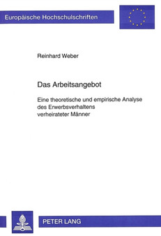 Das Arbeitsangebot : Eine theoretische und empirische Analyse des Erwerbsverhaltens verheirateter Maenner