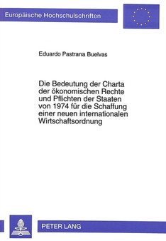 Die Bedeutung der Charta der oekonomischen Rechte und Pflichten der Staaten von 1974 fuer die Schaffung einer neuen internationalen Wirtschaftsordnung : Eine normbildungstheoretische Untersuchung