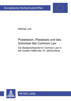 Possession, Possessio Und Das Schicksal Des Common Law : Der Besitzrechtsstreit Im Common Law in Der Zweiten Haelfte Des 19. Jahrhunderts : 3648