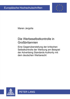 Die Werbeselbstkontrolle in Grossbritannien : Eine Gegenueberstellung Der Britischen Selbstkontrolle Der Werbung Am Beispiel Der Advertising Standards Authority Mit Dem Deutschen Werberecht : 3702