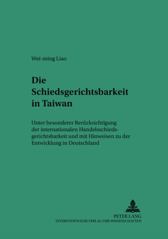 Die Schiedsgerichtsbarkeit in Taiwan : Unter Besonderer Beruecksichtigung Der Internationalen Handelsschiedsgerichtsbarkeit Und Mit Hinweisen Zu Der Entwicklung in Deutschland : 35