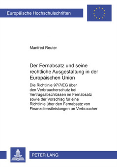 Der Fernabsatz Und Seine Rechtliche Ausgestaltung in Der Europaeischen Union : Die Richtlinie 97/7/Eg Ueber Den Verbraucherschutz Bei Vertragsabschluessen Im Fernabsatz Sowie Der Vorschlag Fuer Eine R : 3742