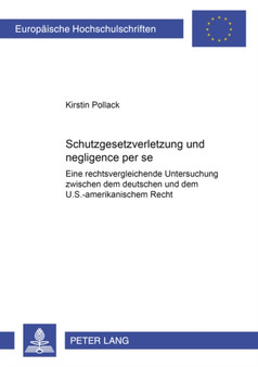 Schutzgesetzverletzung Und ??Negligence Per Se?? : Eine Rechtsvergleichende Untersuchung Zwischen Dem Deutschen Und Dem U.S.-Amerikanischen Recht : 3650