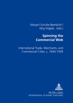 Spinning the Commercial Web : International Trade, Merchants, and Commercial Cities, C. 1640-1939