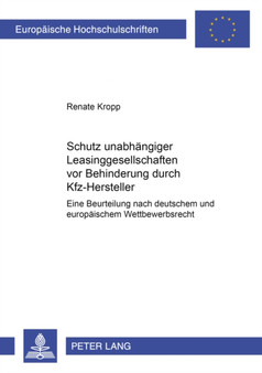 Schutz Unabhaengiger Leasinggesellschaften VOR Behinderungen Durch Kfz-Hersteller : Eine Beurteilung Nach Deutschem Und Europaeischem Wettbewerbsrecht : 3823