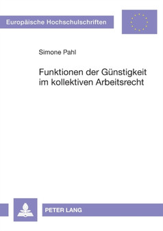 Funktionen der Guenstigkeit im kollektiven Arbeitsrecht : Eine Untersuchung zum deutschen und franzoesischen Recht : 3851
