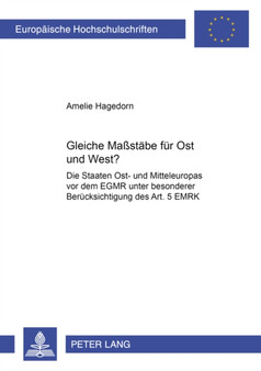 Gleiche Massstaebe Fuer Ost Und West? : Die Staaten Ost- Und Mitteleuropas VOR Dem Egmr Unter Besonderer Beruecksichtigung Des Art. 5 Emrk : 3883