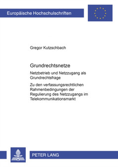 Grundrechtsnetze : Netzbetrieb Und Netzzugang ALS Grundrechtsfrage- Zu Den Verfassungsrechtlichen Rahmenbedingungen Der Regulierung Des Netzzugangs Im Telekommunikationsmarkt : 3891