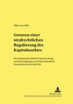 Grenzen Einer Strafrechtlichen Regulierung Des Kapitalmarktes : Eine Kriminalrechtliche Untersuchung Von Boersengaengen Und Aktienhandel in Deutschland Und Den USA : 81